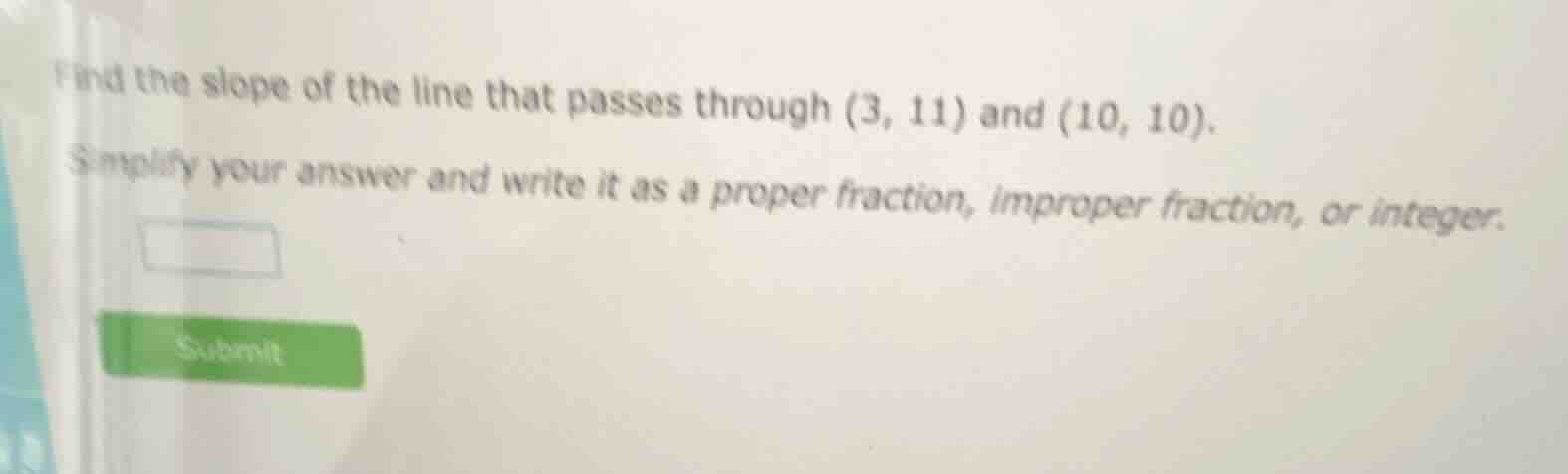 find the slope of the line that passes through (3, 11) and (10, 10). si…