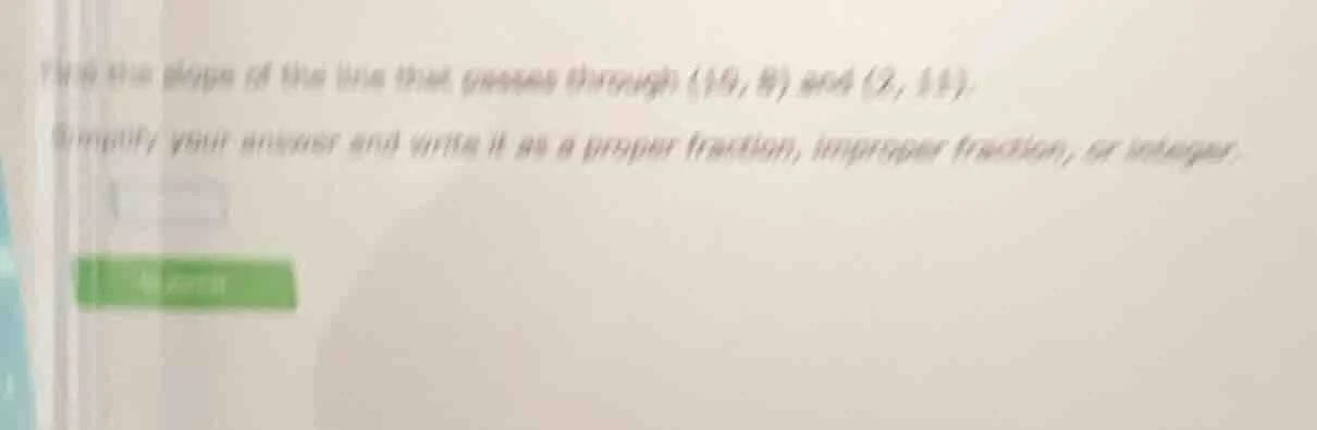 find the slope of the line that passes through (10, 8) and (2, 11). sim…