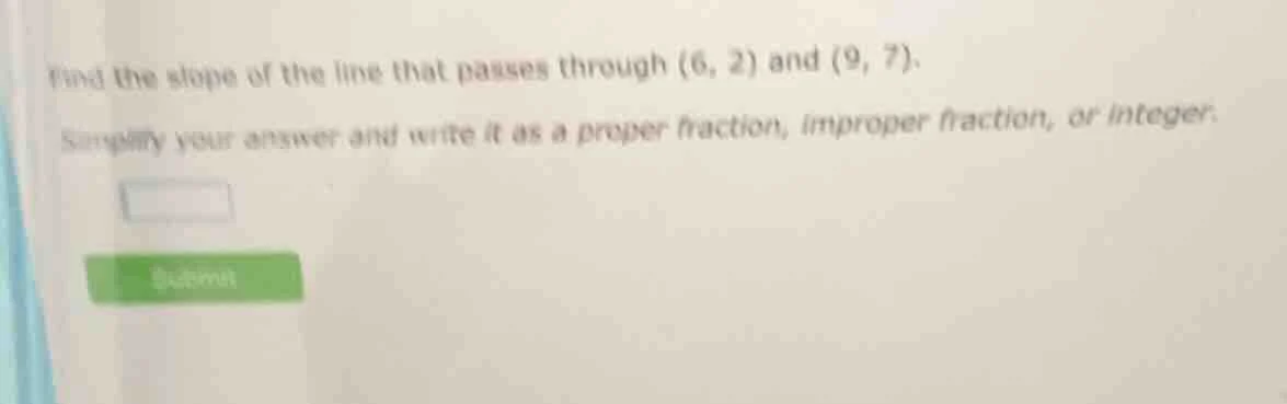 find the slope of the line that passes through (6, 2) and (9, 7). simpl…