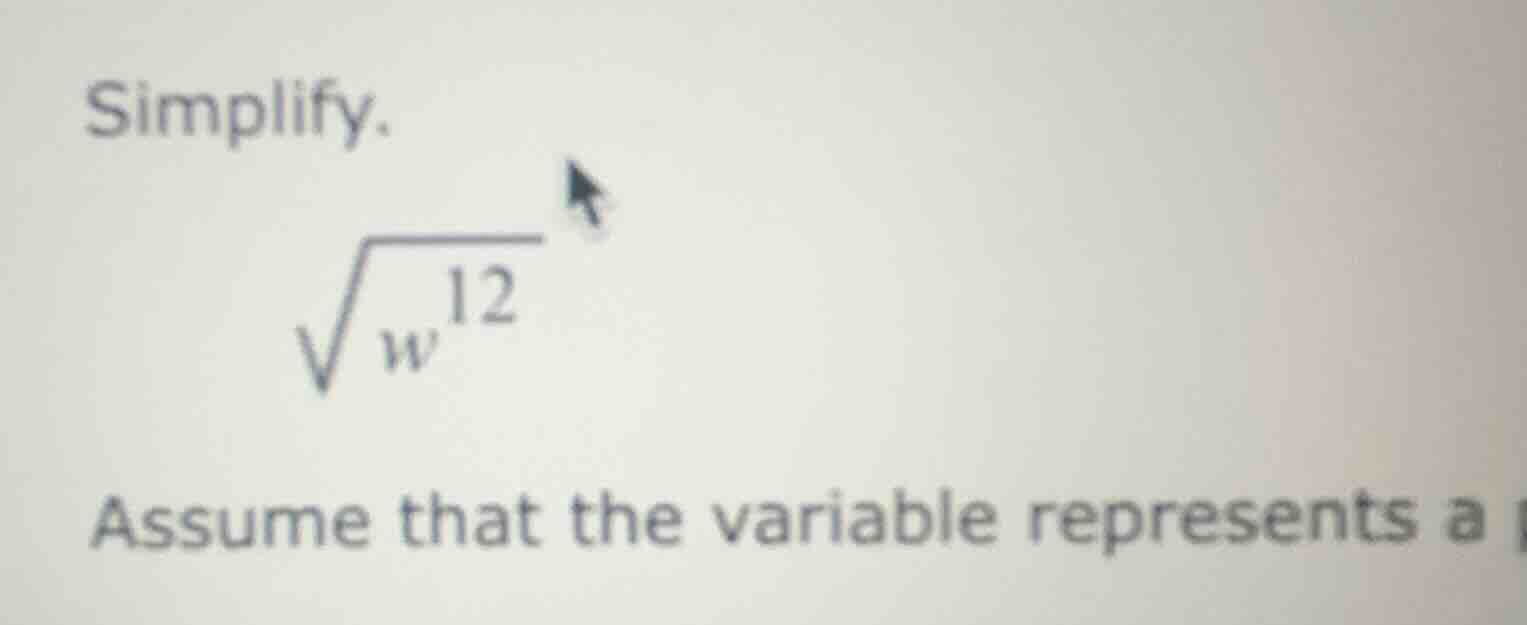 simplify. \\sqrt{w^{12}} assume that the variable represents a