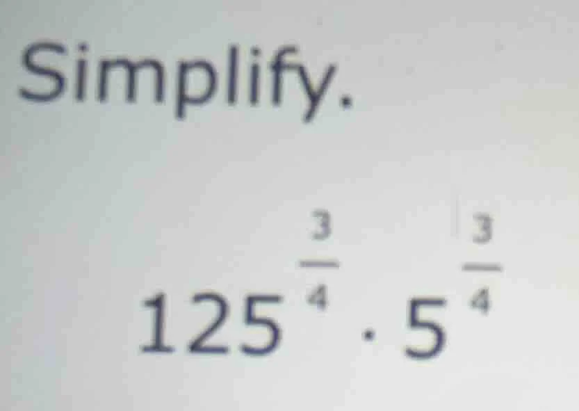 simplify. $125^{\\frac{3}{4}} \\cdot 5^{\\frac{3}{4}}$