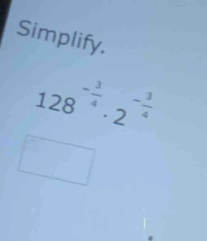 simplify. $128^{-\frac{3}{4}} cdot 2^{-\frac{3}{4}}$