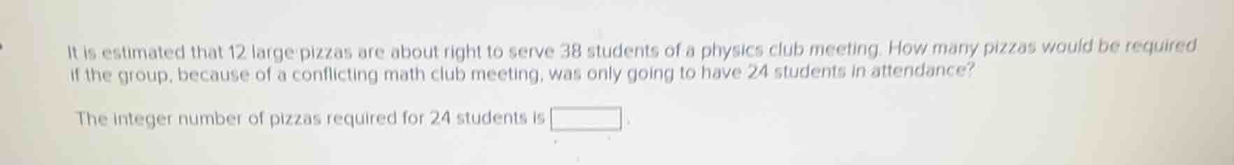 it is estimated that 12 large pizzas are about right to serve 38 studen…