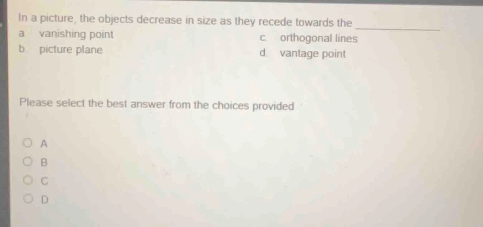 in a picture, the objects decrease in size as they recede towards the _…