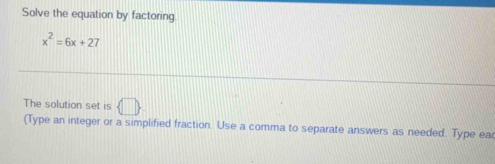 solve the equation by factoring. $x^2 = 6x + 27$ the solution set is (t…