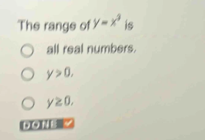 the range of $y = x^3$ is all real numbers, $y > 0$, $y \\geq 0$, done