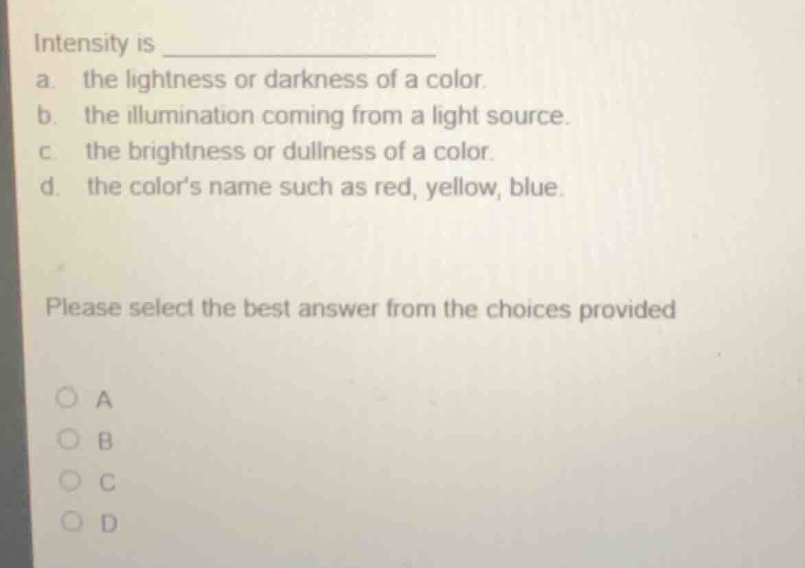 intensity is a. the lightness or darkness of a color. b. the illuminati…