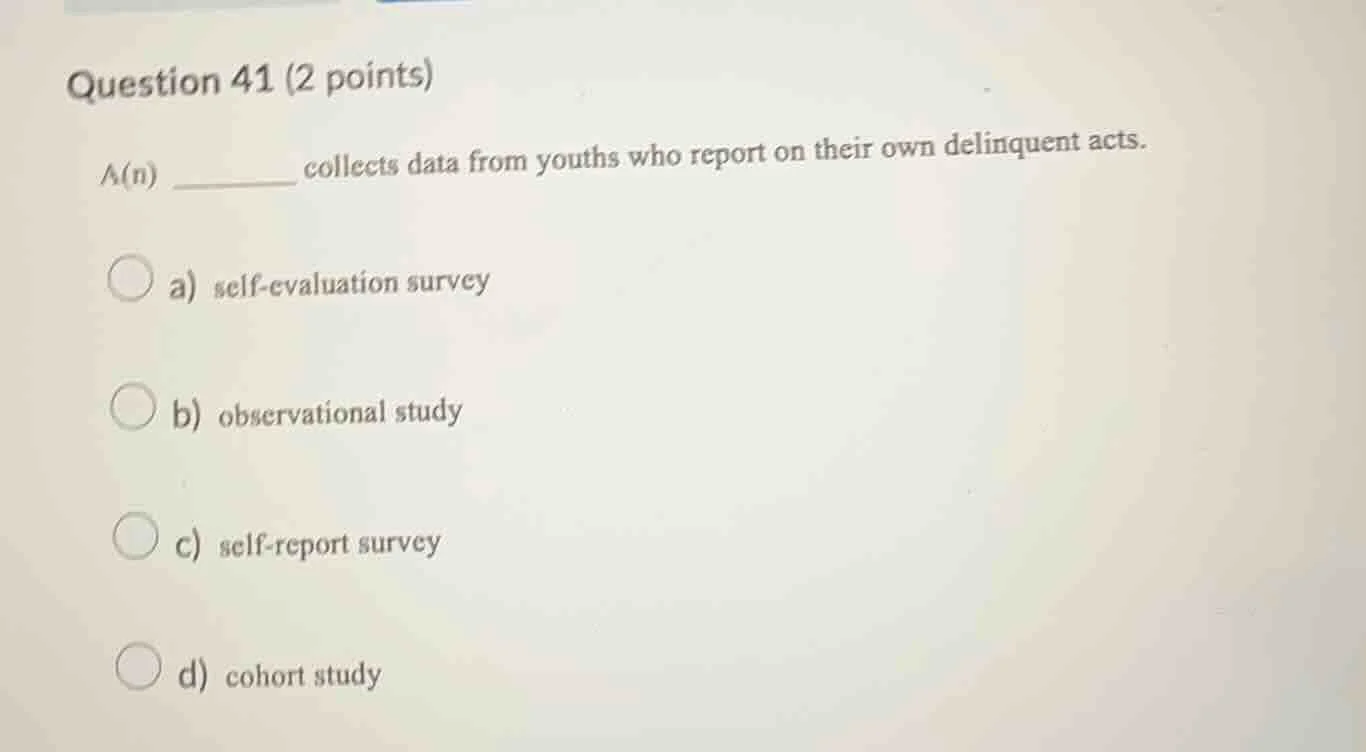 question 41 (2 points) a(n) ______ collects data from youths who report…