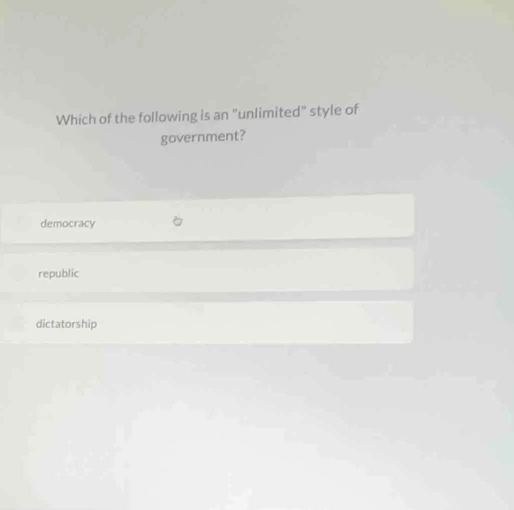 which of the following is an \unlimited\ style of government? democracy…
