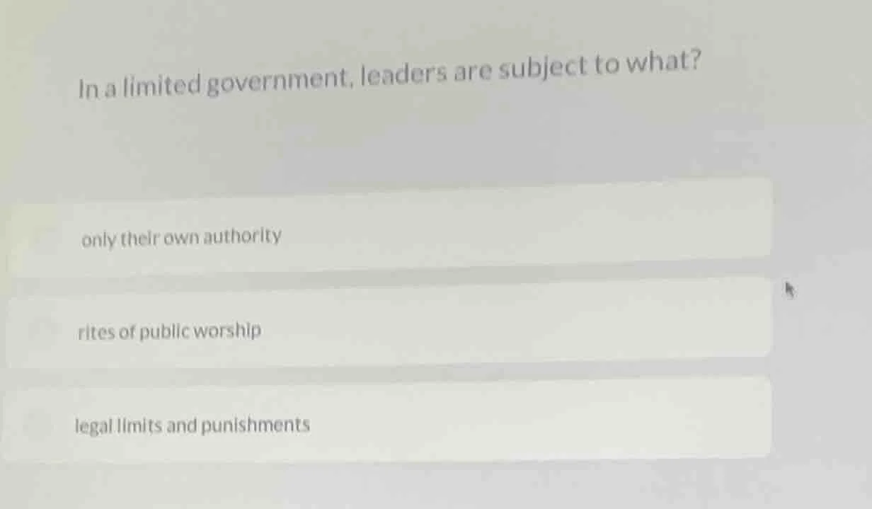 in a limited government, leaders are subject to what? only their own au…