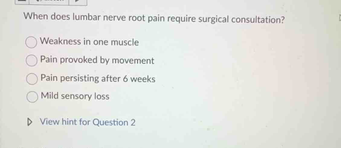 when does lumbar nerve root pain require surgical consultation? weaknes…