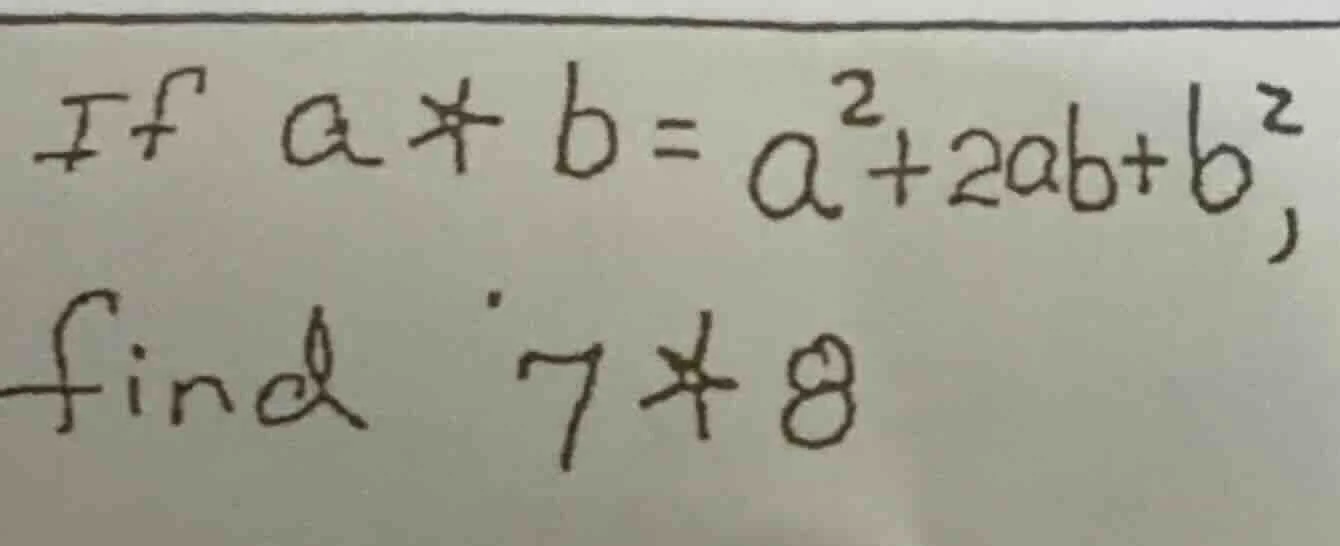 if ( a*b = a^2 + 2ab + b^2 ), find ( 7*8 )