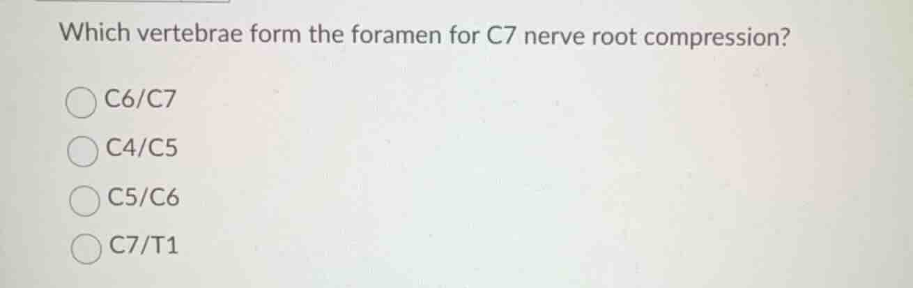 which vertebrae form the foramen for c7 nerve root compression? c6/c7 c…
