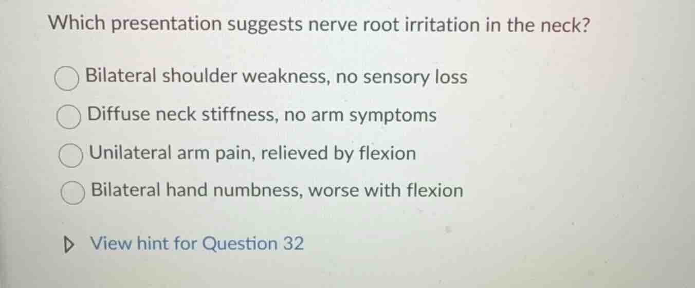 which presentation suggests nerve root irritation in the neck? bilatera…