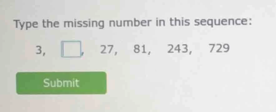 type the missing number in this sequence: 3, □, 27, 81, 243, 729