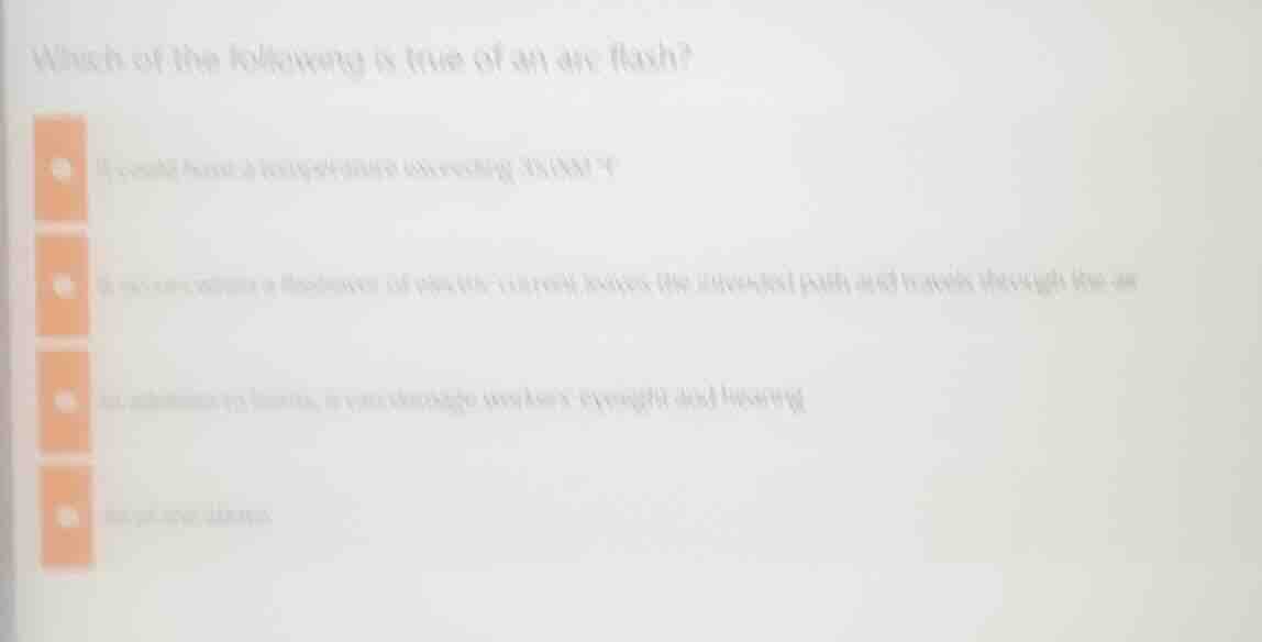 which of the following is true of an arc flash? it could hurt a bystand…