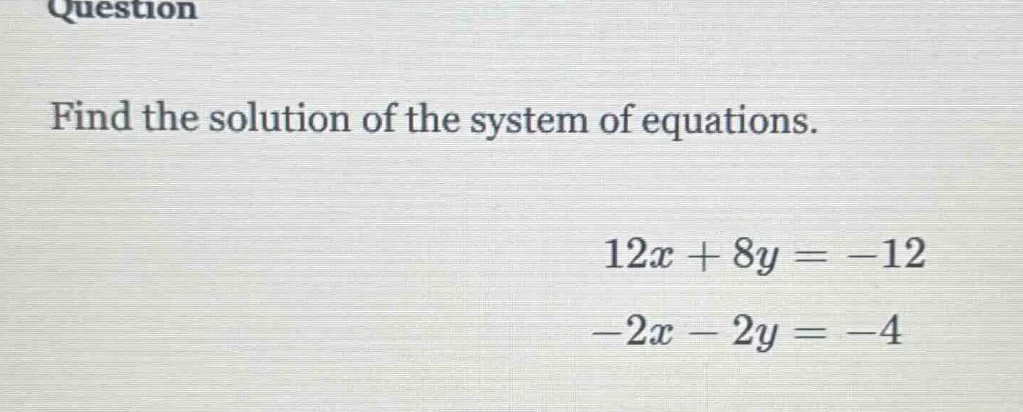 question find the solution of the system of equations. $12x + 8y = -12$…