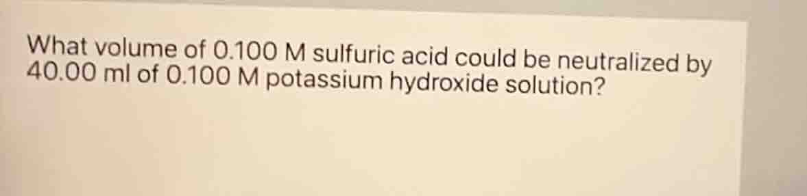 what volume of 0.100 m sulfuric acid could be neutralized by 40.00 ml o…