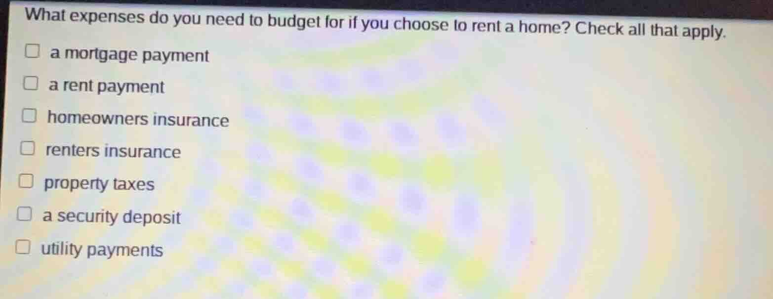 what expenses do you need to budget for if you choose to rent a home? c…