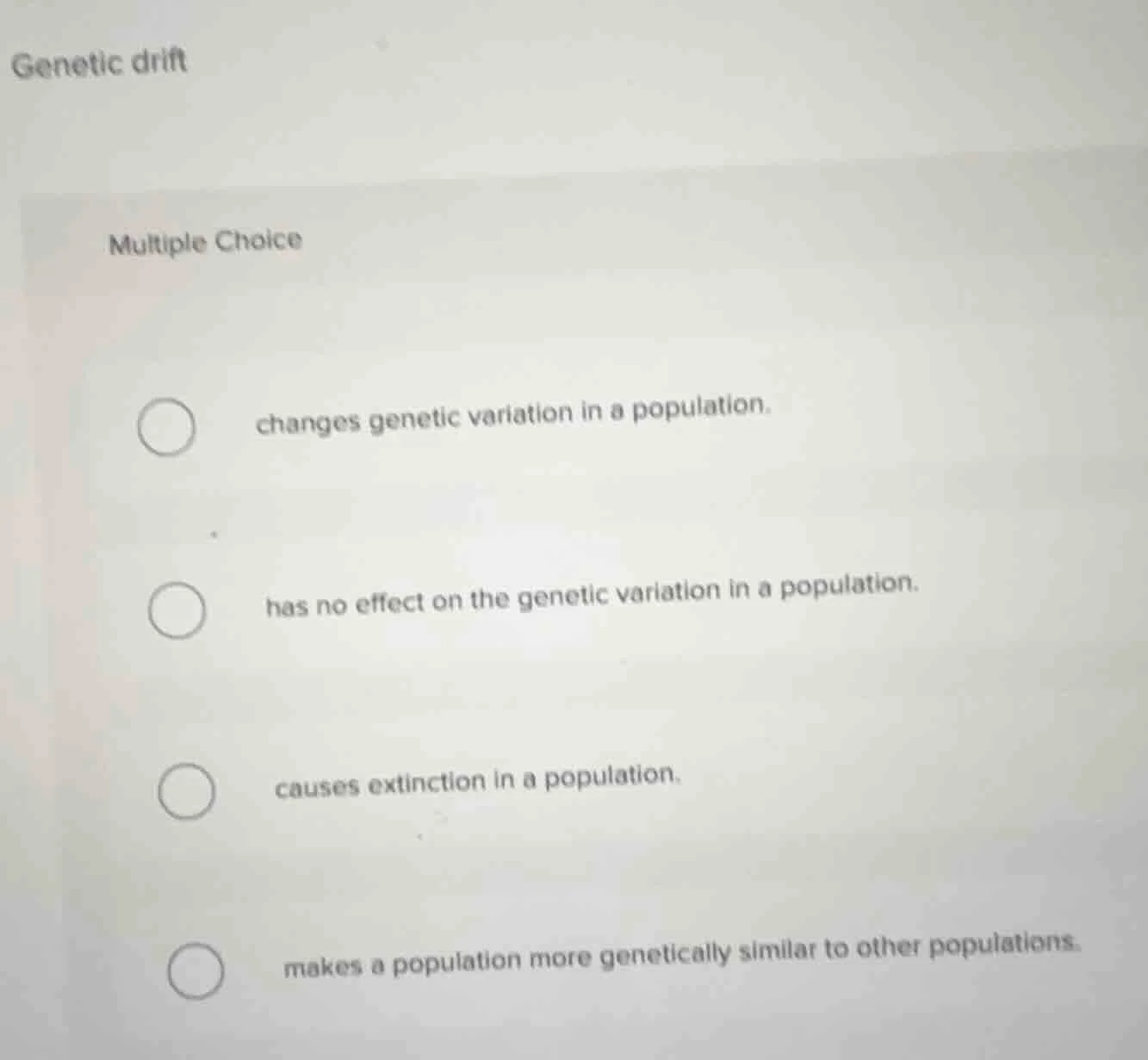 genetic drift multiple choice ○ changes genetic variation in a populati…