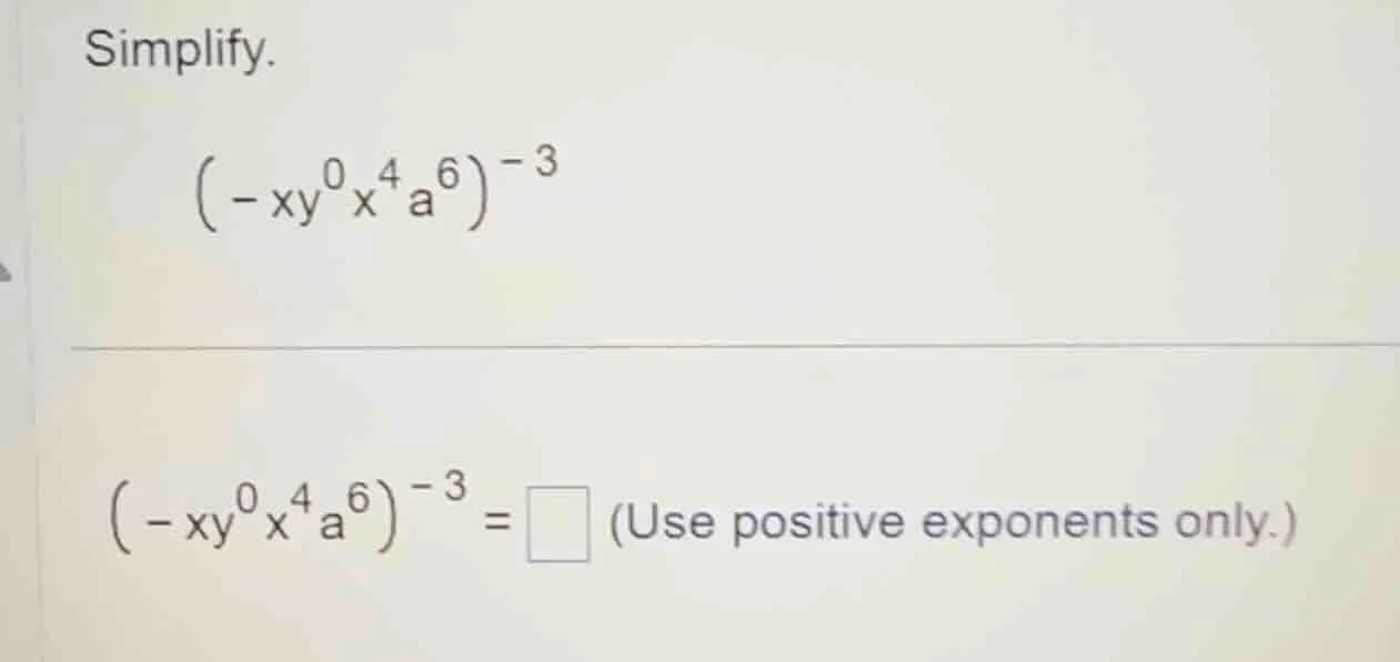 simplify. \\((-xy^{0}x^{4}a^{6})^{-3}\\) \\((-xy^{0}x^{4}a^{6})^{-3}=\\…