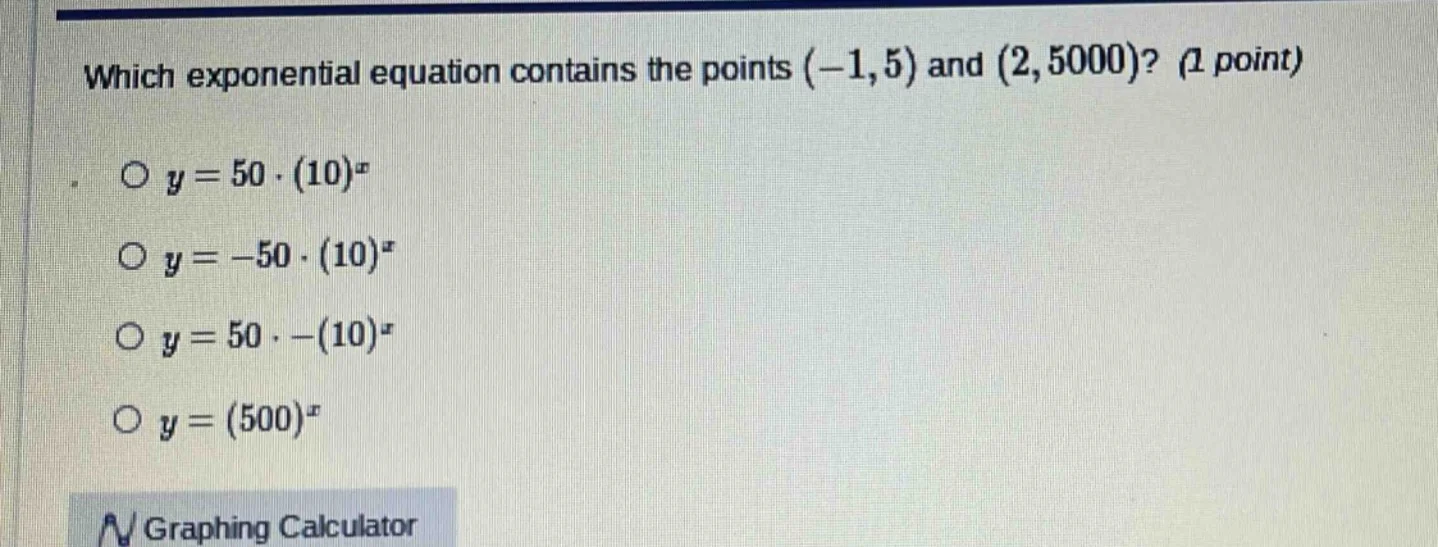 which exponential equation contains the points $(-1,5)$ and $(2,5000)$?…