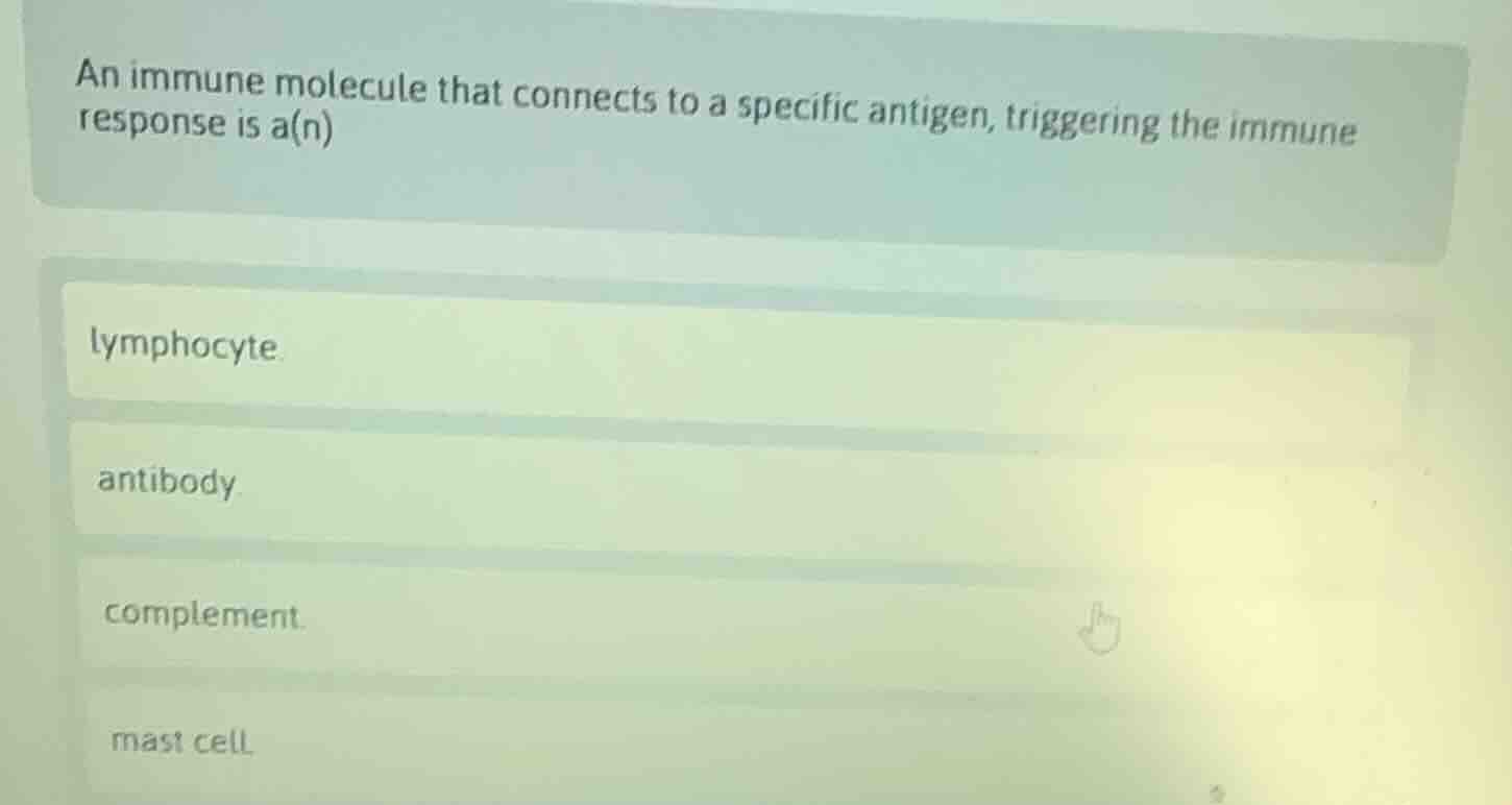 an immune molecule that connects to a specific antigen, triggering the …