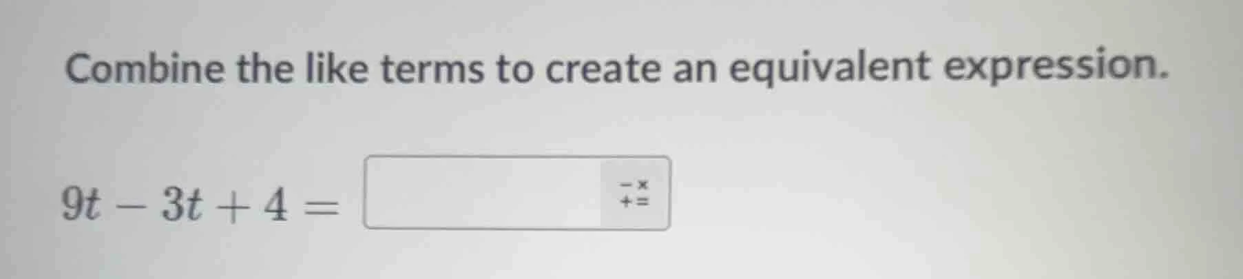combine the like terms to create an equivalent expression.\ $9t - 3t + …