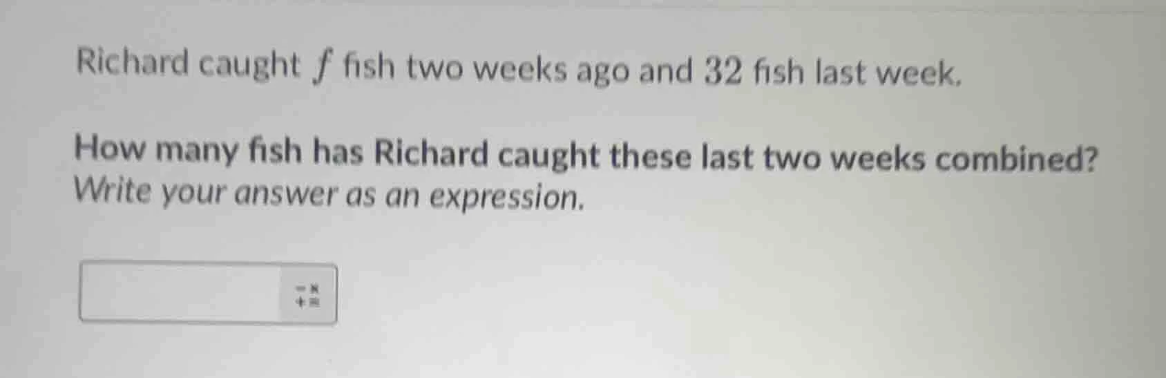 richard caught f fish two weeks ago and 32 fish last week. how many fis…