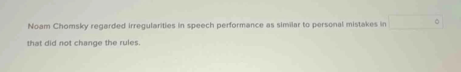 noam chomsky regarded irregularities in speech performance as similar t…