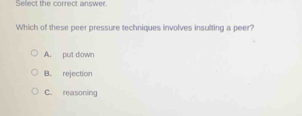 select the correct answer. which of these peer pressure techniques invo…