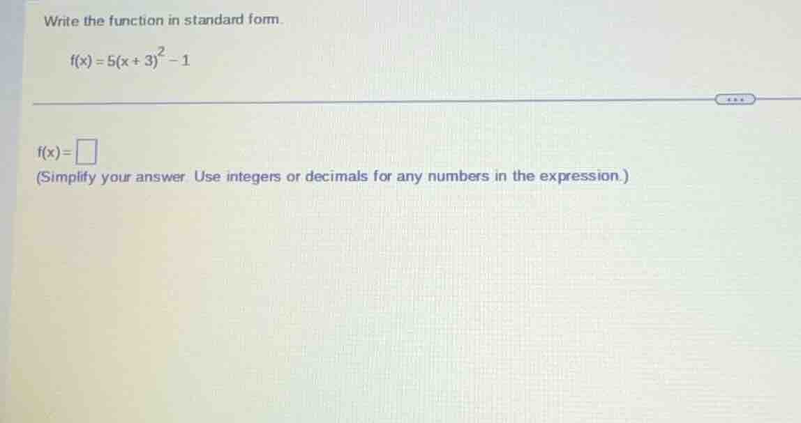 write the function in standard form. $f(x) = 5(x + 3)^2 - 1$ $f(x) = \\…