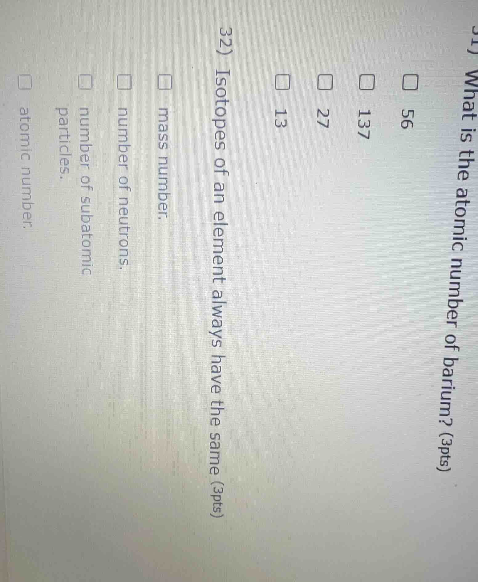 31) what is the atomic number of barium? (3pts) 56 137 27 13 32) isotop…