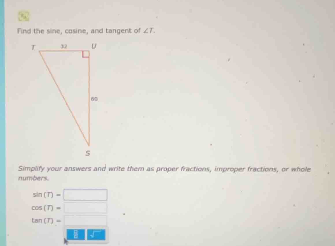 find the sine, cosine, and tangent of $\\angle t$. simplify your answer…