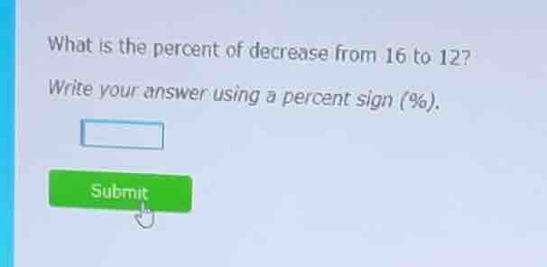 what is the percent of decrease from 16 to 12? write your answer using …