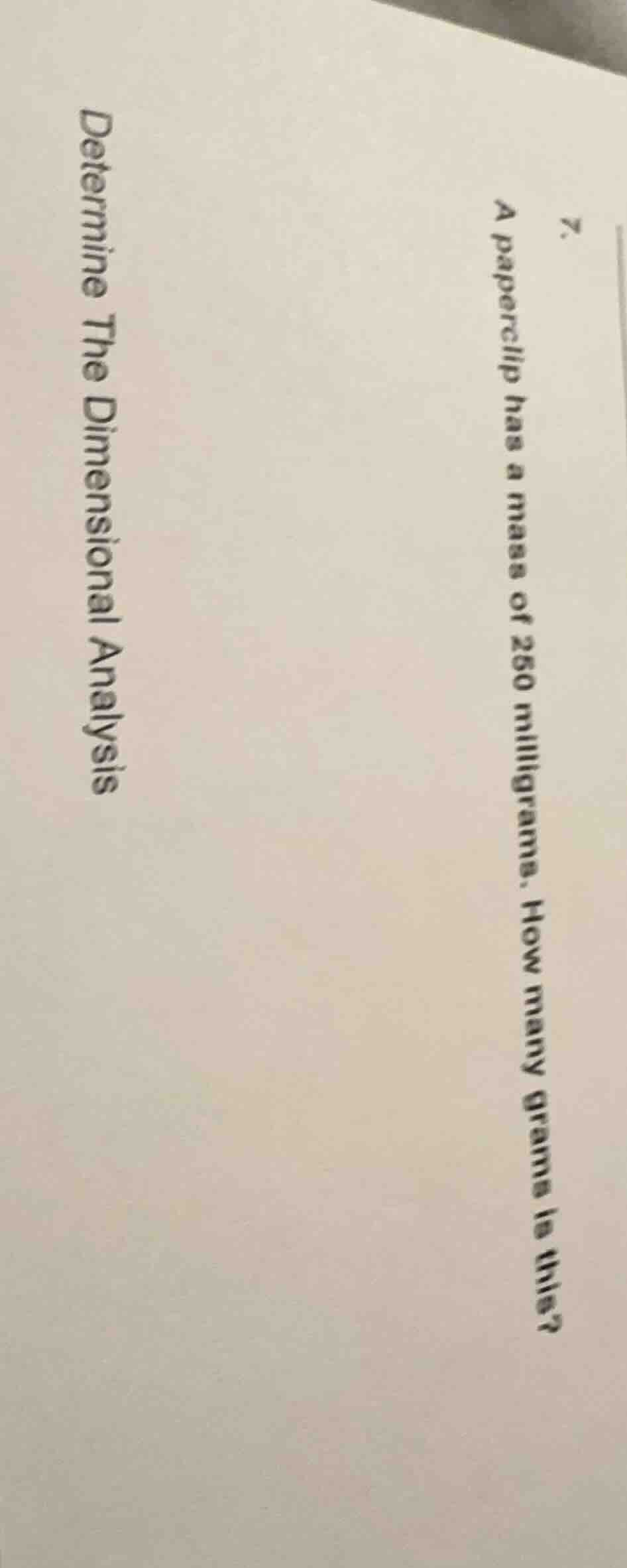 7. a paperclip has a mass of 250 milligrams. how many grams is this? de…