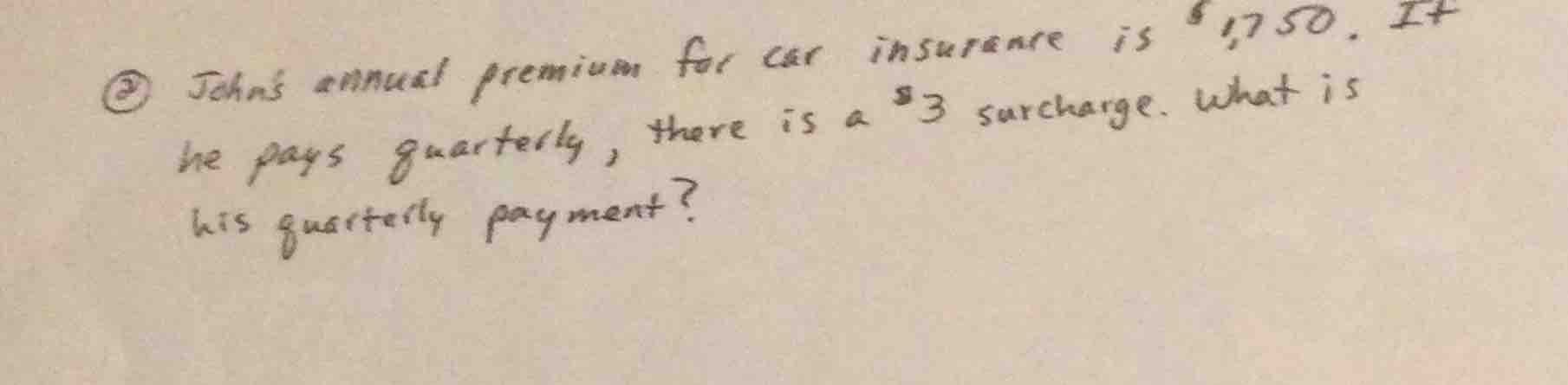 ② johns annual premium for car insurance is $1,750. if he pays quarterl…