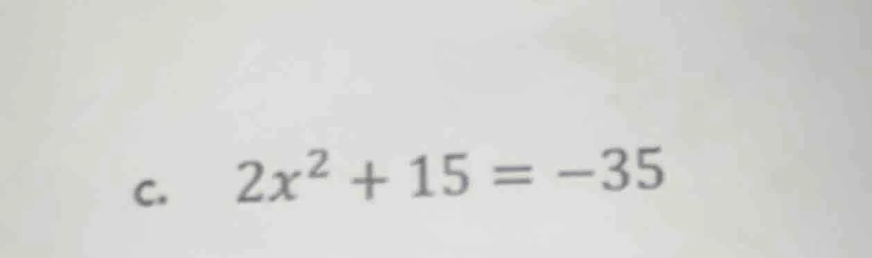 c. 2x² + 15 = -35