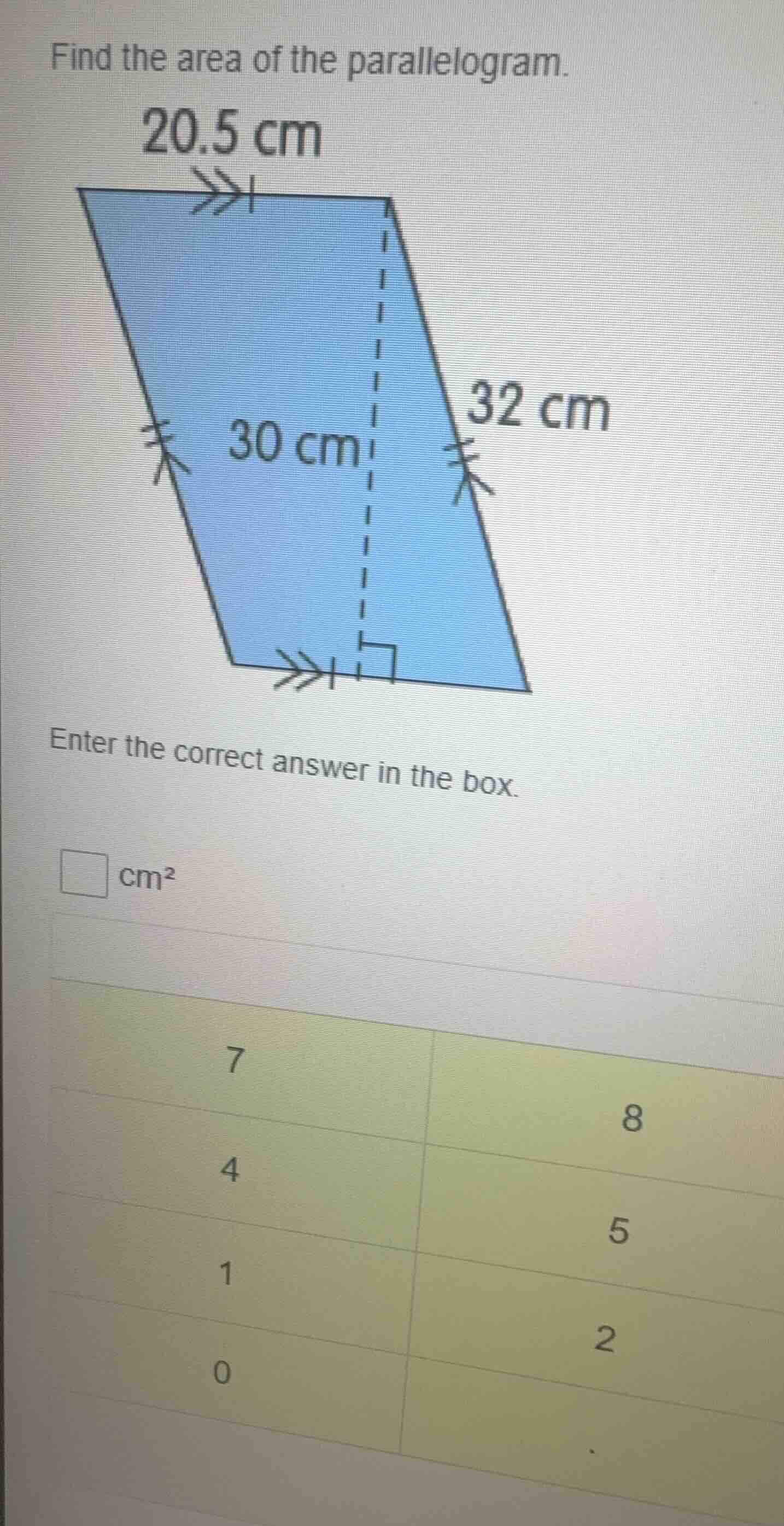 find the area of the parallelogram. 20.5 cm 30 cm 32 cm enter the corre…