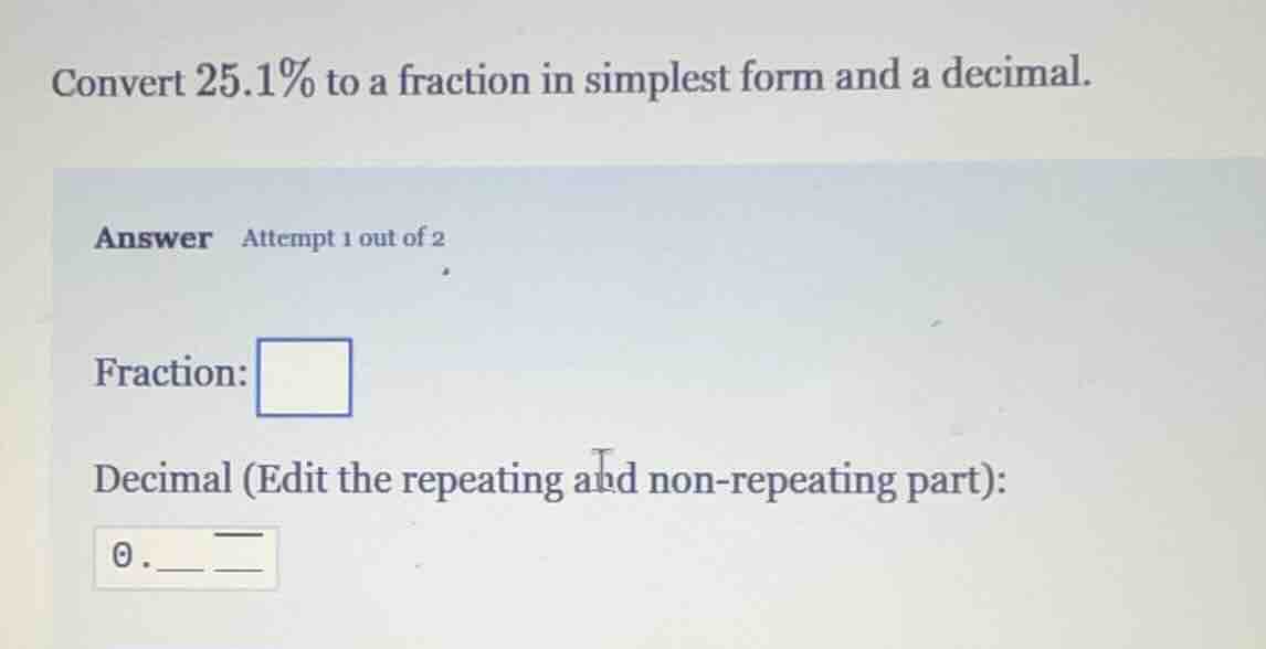 convert 25.1% to a fraction in simplest form and a decimal. answer atte…