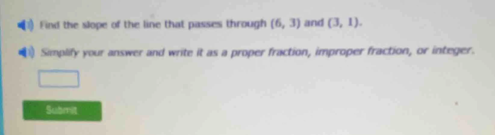 find the slope of the line that passes through (6, 3) and (3, 1). simpl…
