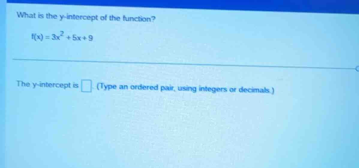 what is the y-intercept of the function? $f(x) = 3x^2 + 5x + 9$ the y-i…