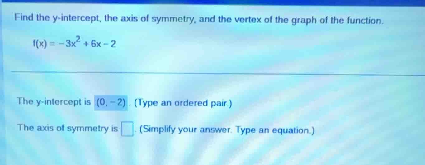 find the y-intercept, the axis of symmetry, and the vertex of the graph…