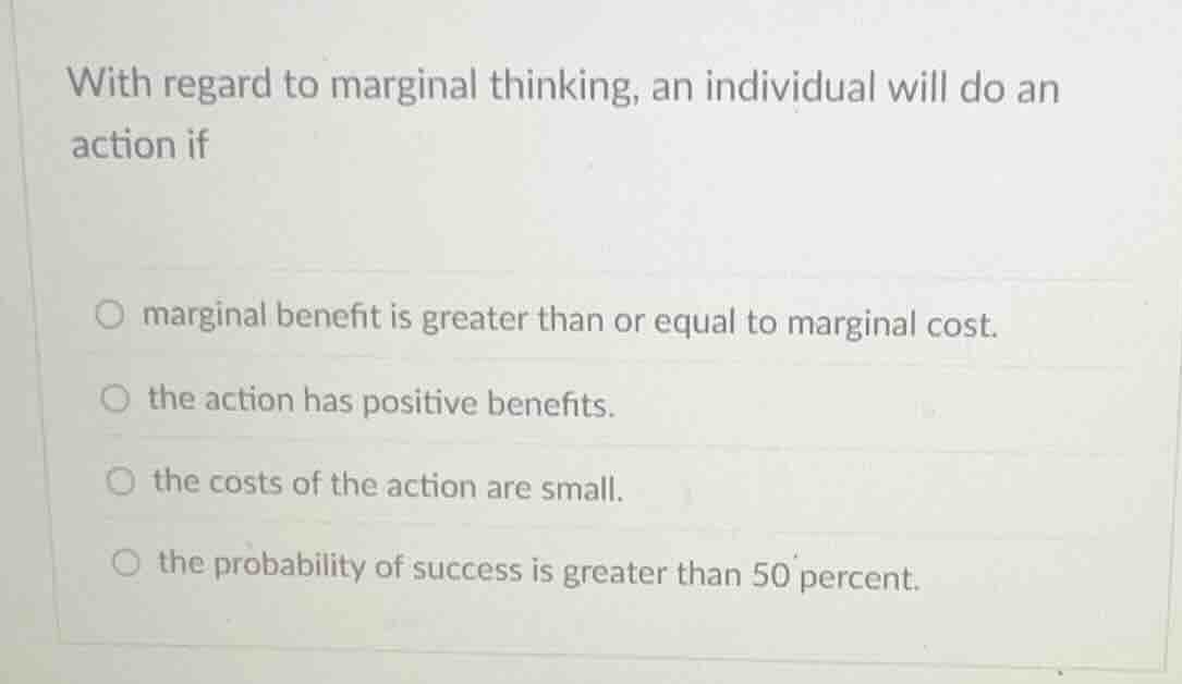 with regard to marginal thinking, an individual will do an action if ma…
