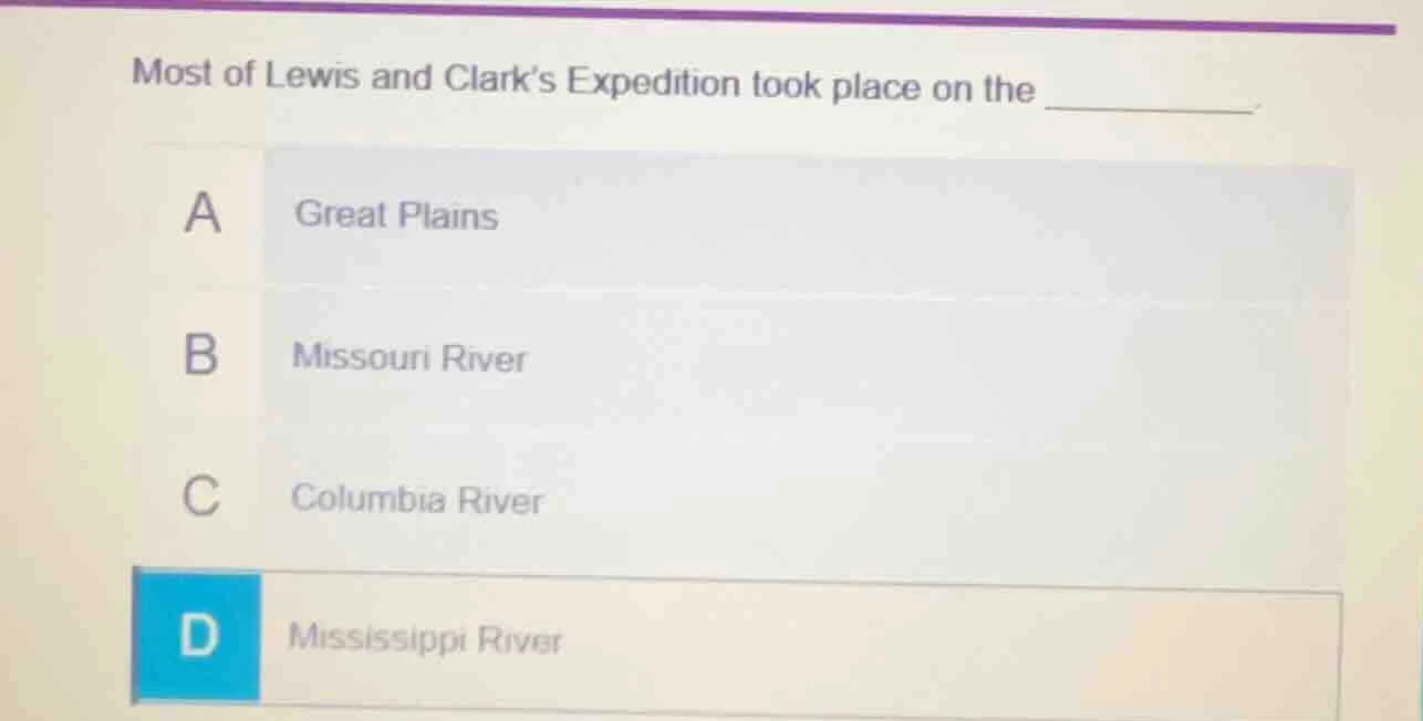 most of lewis and clark’s expedition took place on the _______. a great…