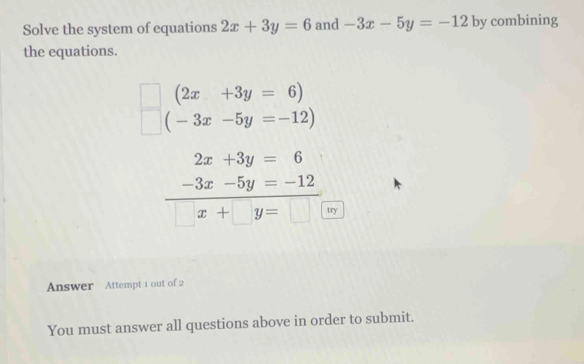 solve the system of equations $2x + 3y = 6$ and $-3x - 5y = -12$ by com…