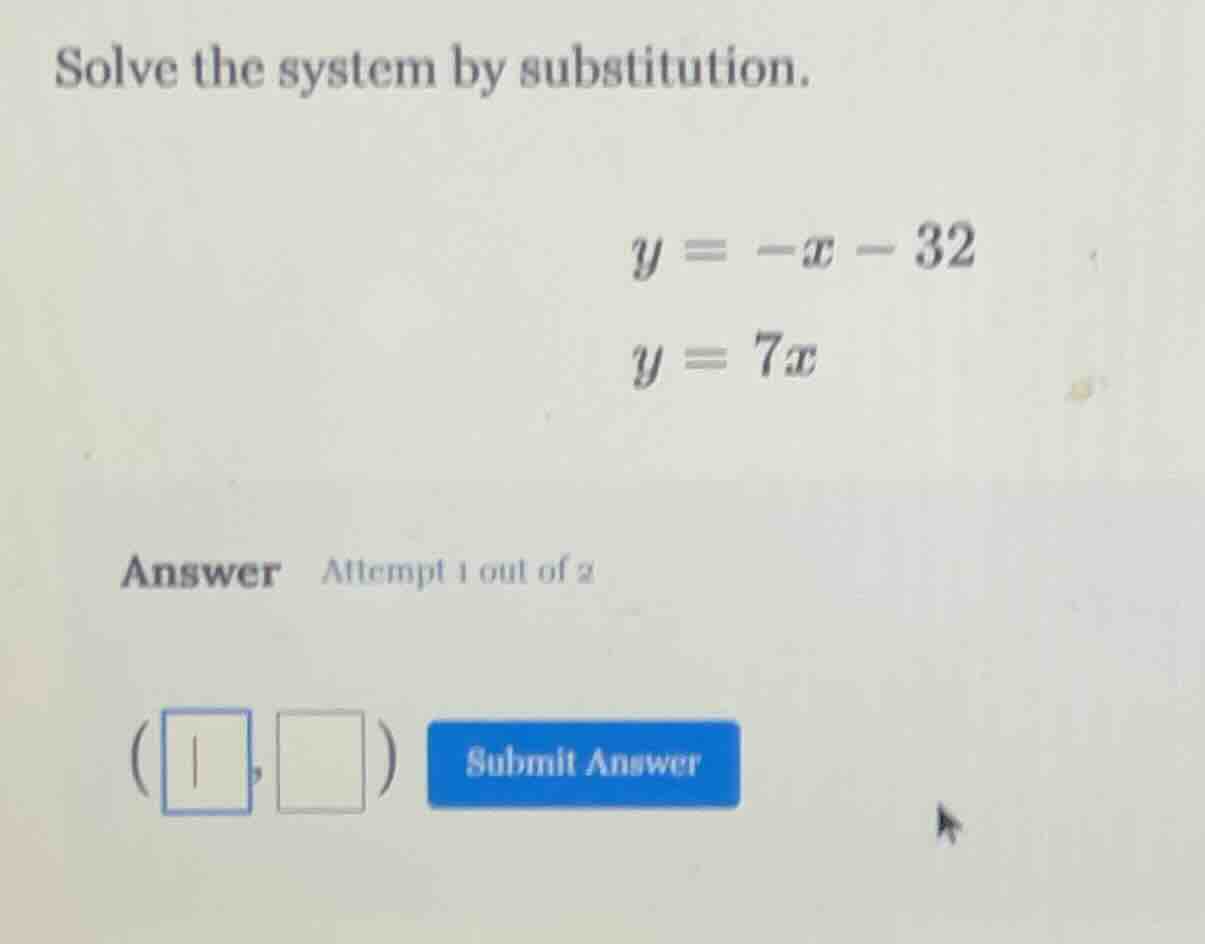 solve the system by substitution. $y = -x - 32$ $y = 7x$ answer attempt…