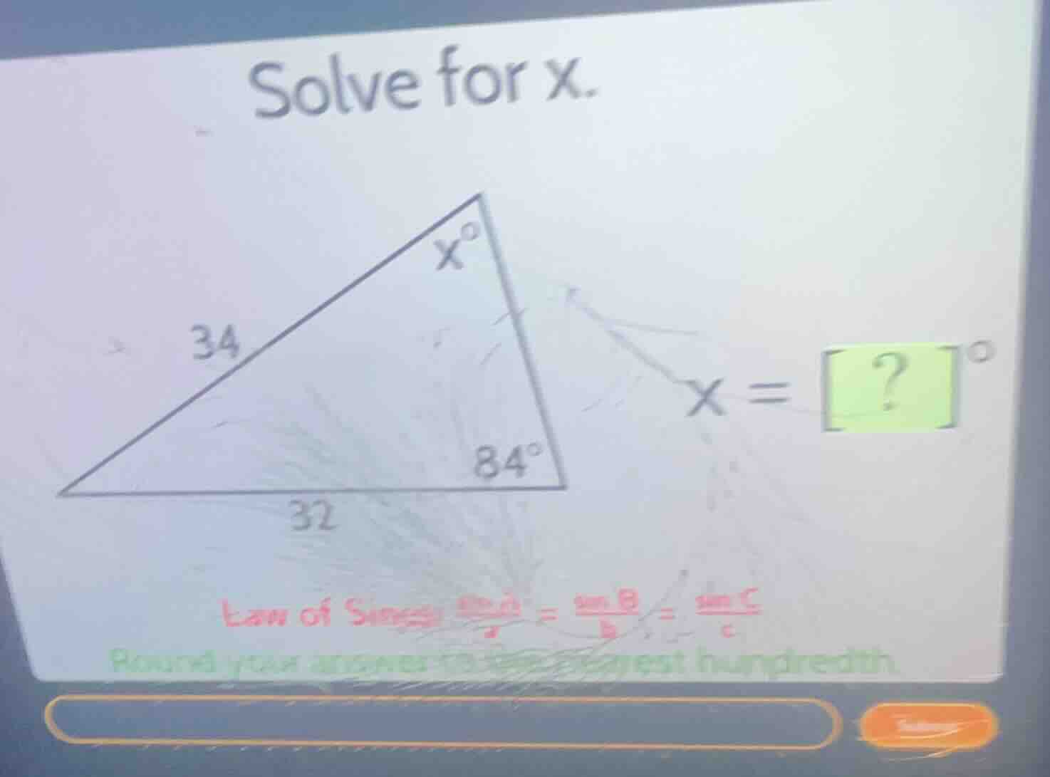 solve for x. 34 x° 84° 32 x = ?° law of sines (\frac{sin a}{a}=\frac{si…