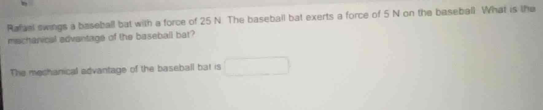 rafael swings a baseball bat with a force of 25 n. the baseball bat exe…