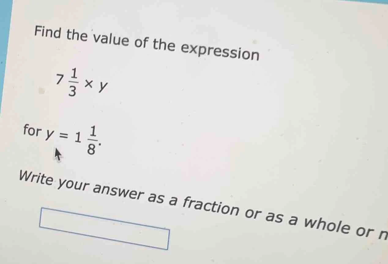 find the value of the expression $7 \\frac{1}{3} \\times y$ for $y = 1 …